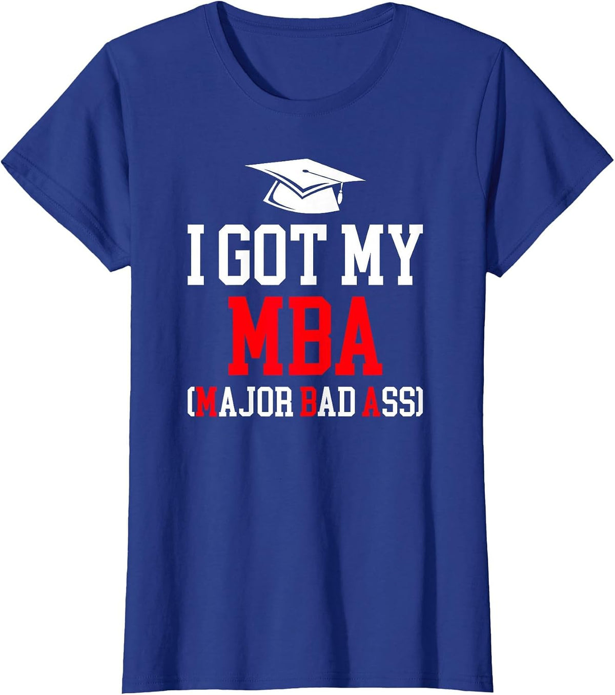 I Got My MBA Graduation Master of Business Administration T-Shirt - Royal Blue