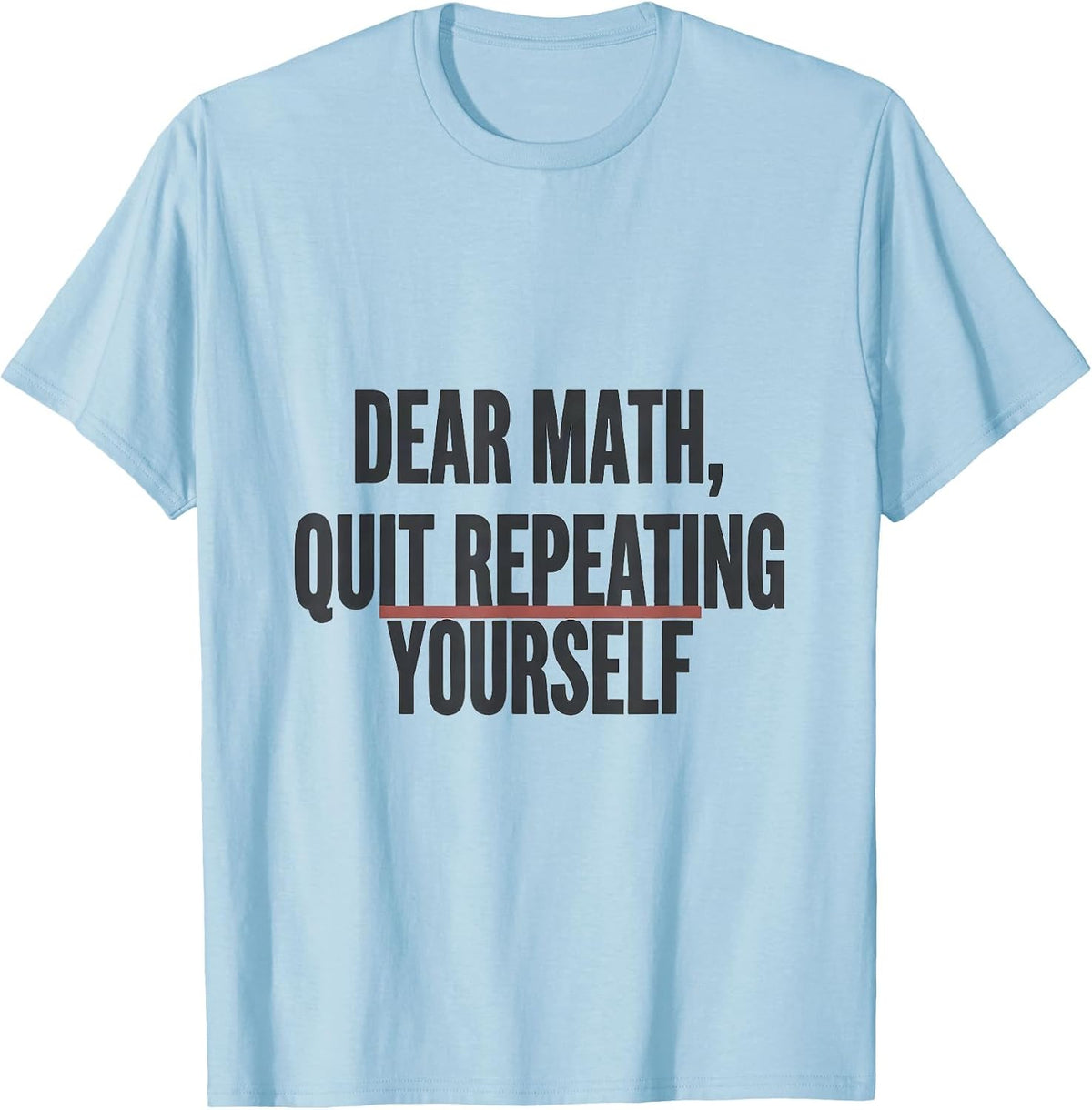 Men's Dear Math, Quit Repeating Yourself Funny Math Teacher Gift T-Shirt - Baby Blue