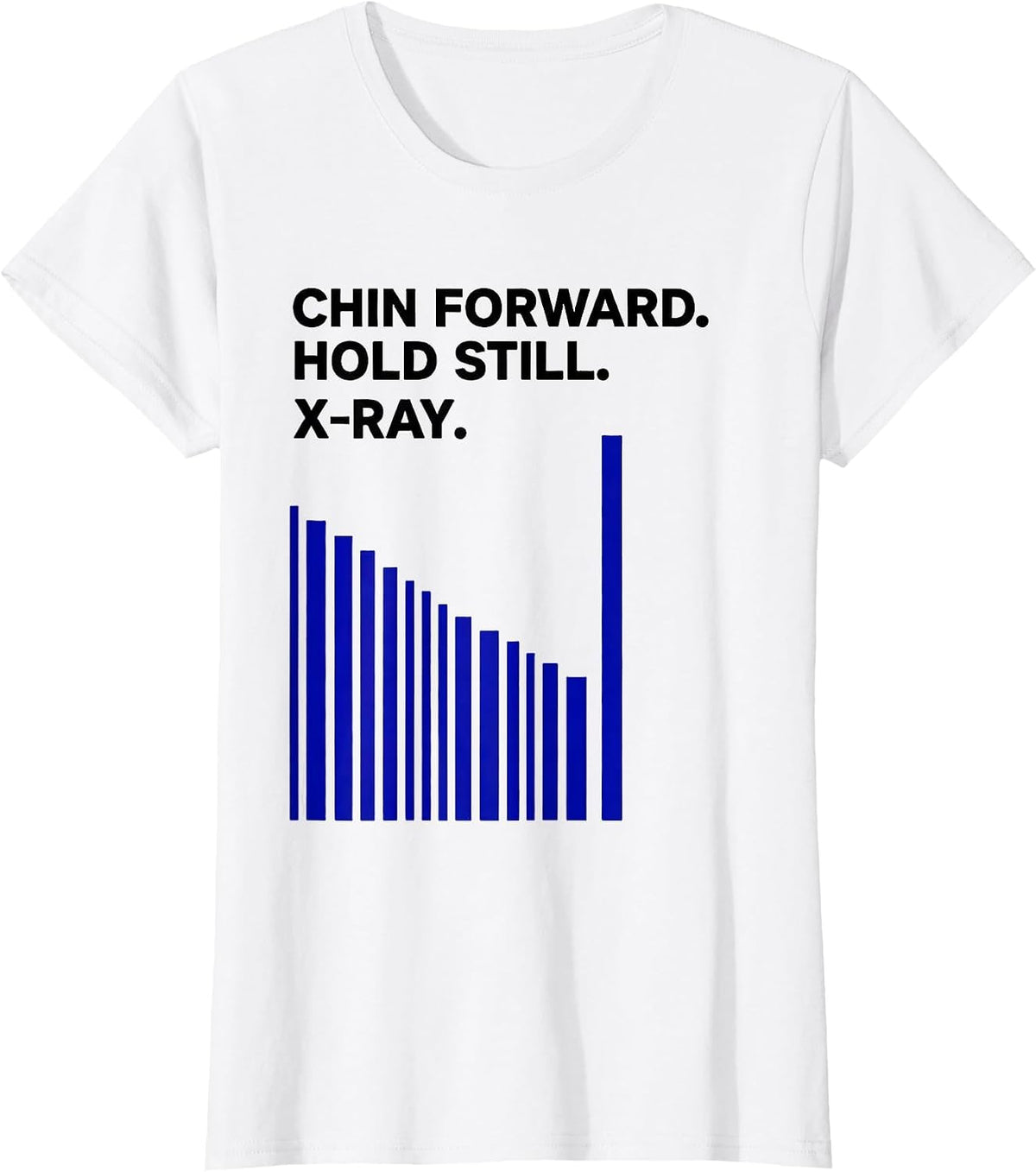 Chin Forward Hold Still X-Ray Radiology Tech Humor T-Shirt - White