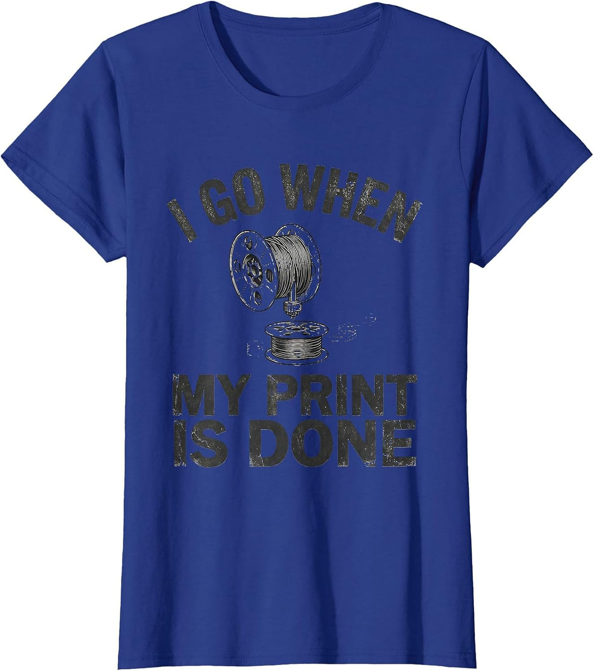 Women's I Go When My Print Is Done Funny 3D Printing Hobbyist Maker T-Shirt - Royal Blue