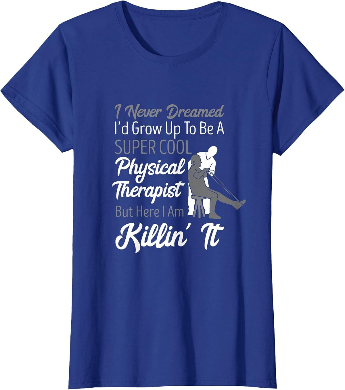 Physical Therapist I Never Dreamed PT Physical Therapy T-Shirt - Royal Blue