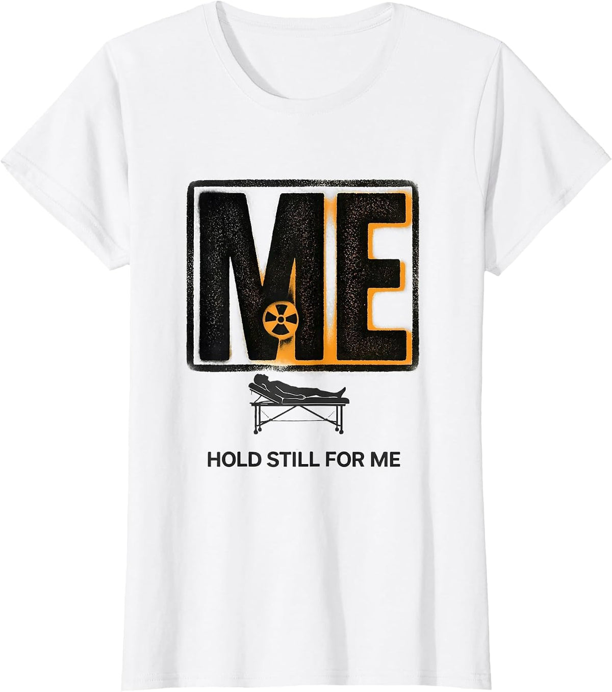 Hold Still For Me Radiology Tech X-Ray CT MRI Tech T-Shirt - White