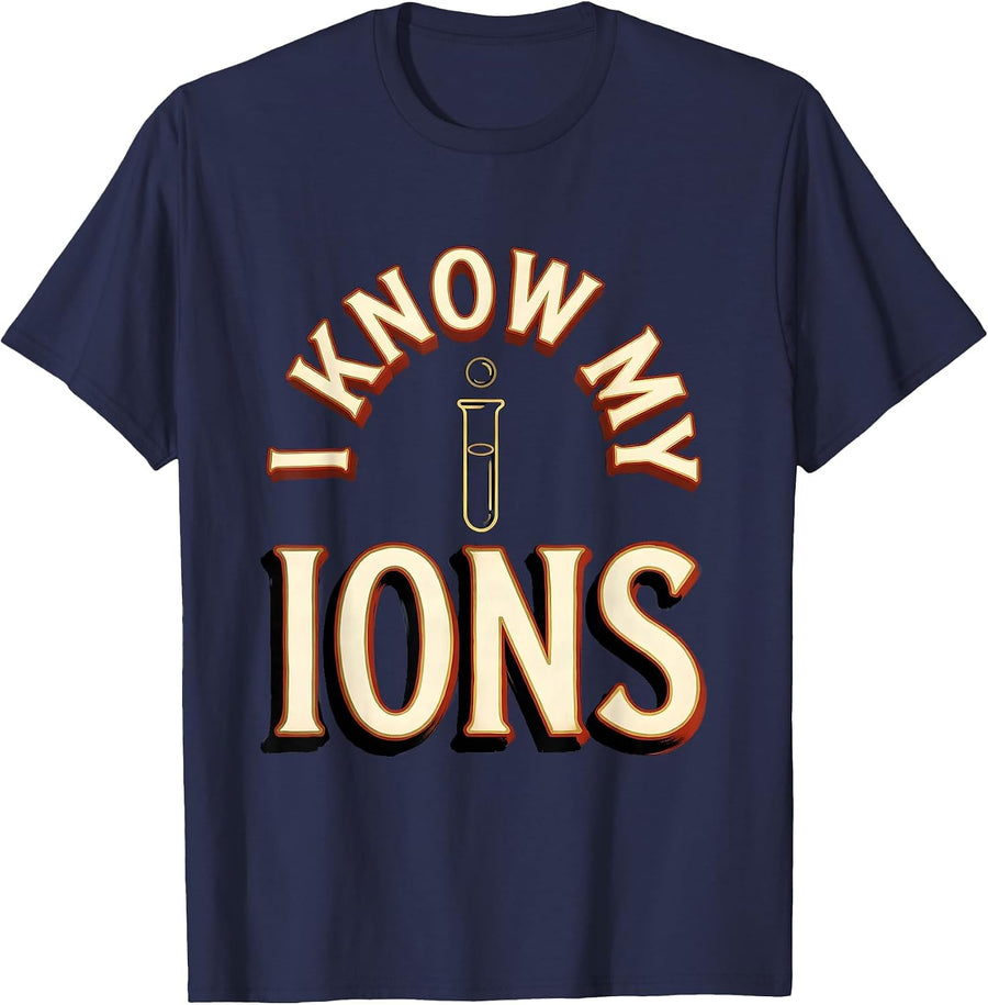 I Know My Ions Funny Chemistry Nerd Science Teacher Gift T-Shirt - Navy Blue
