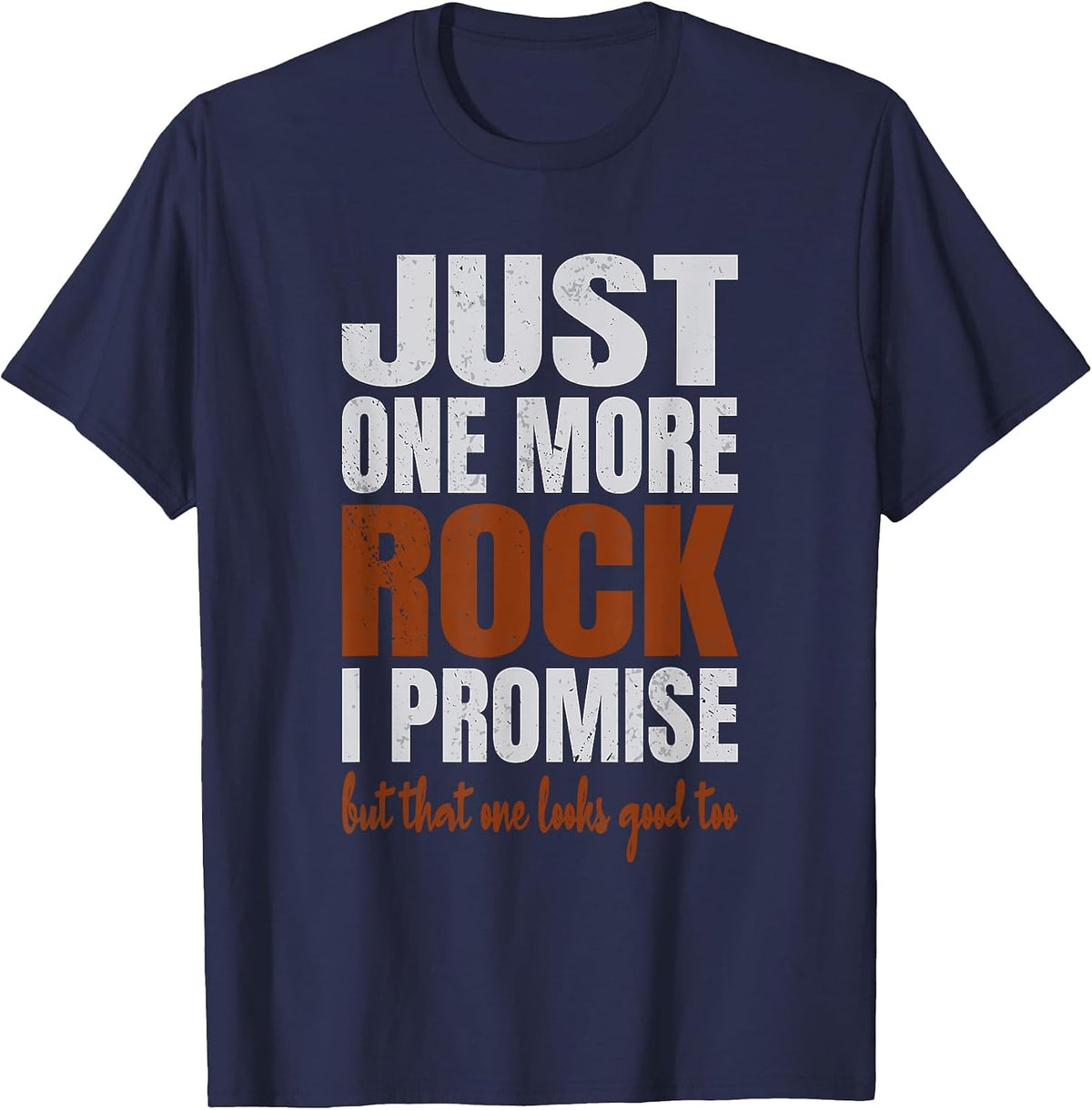 Just One More Rock I Promise Funny Rockhounding Geologist T-Shirt - Navy Blue