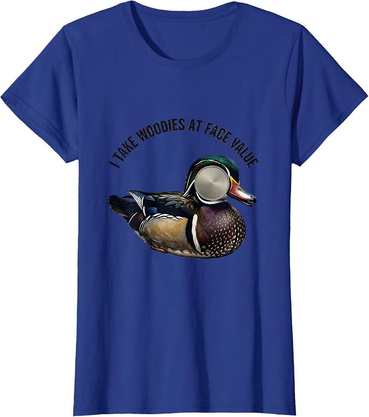 Women's I Take Woodies At Face Value Funny Duck Hunting Dad Gift T-Shirt - Royal Blue