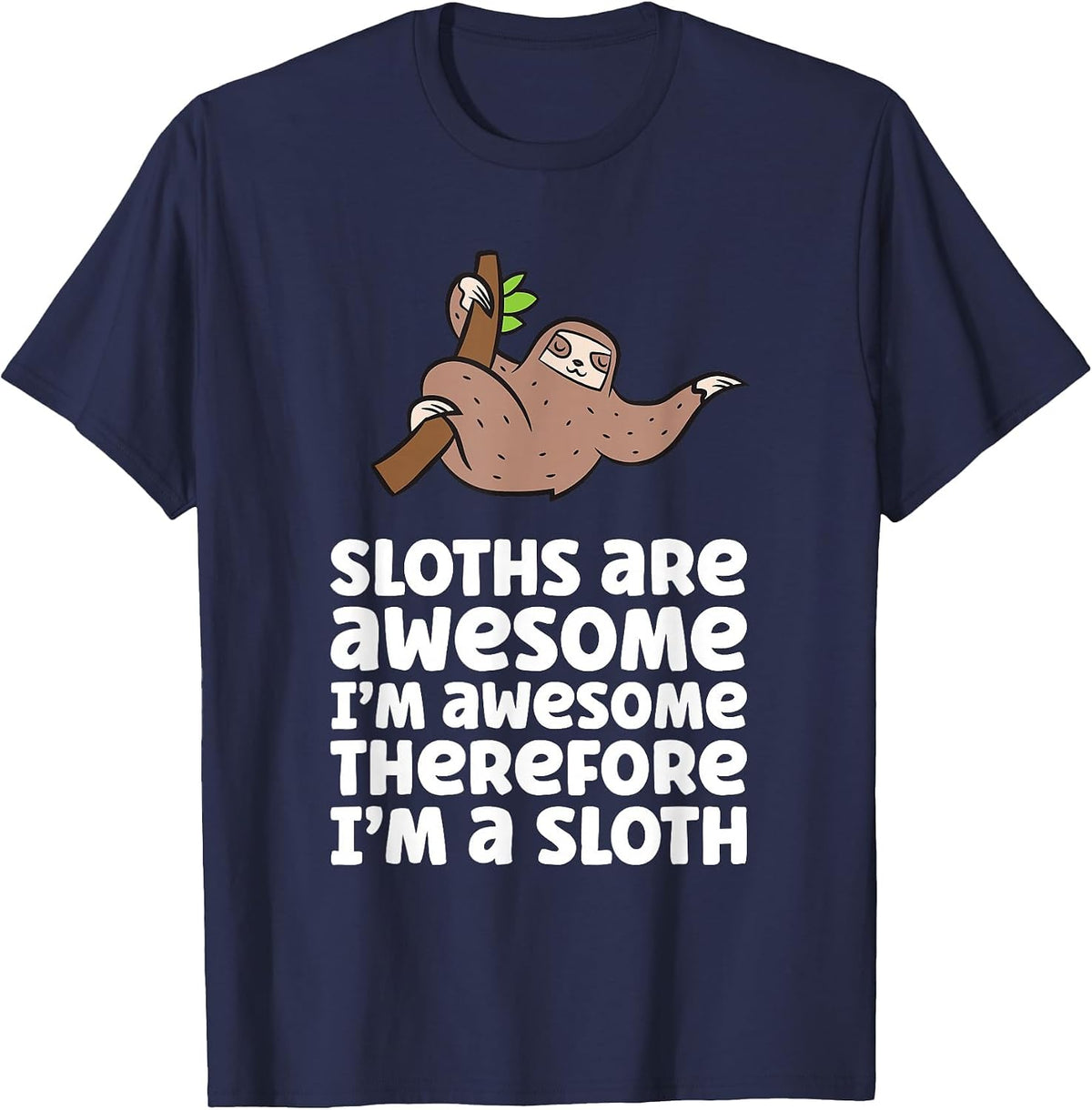 Sloths are Awesome. I'm Awesome Therefore I am a Sloth T-Shirt - Navy Blue
