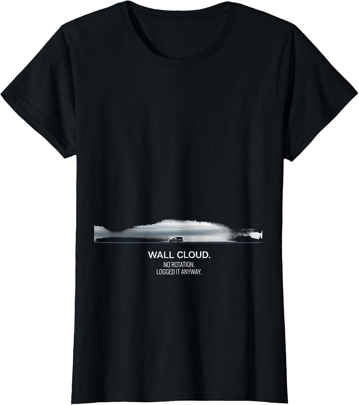 Wall Cloud No Rotation Logged It Anyway Storm Chaser T-Shirt - Black