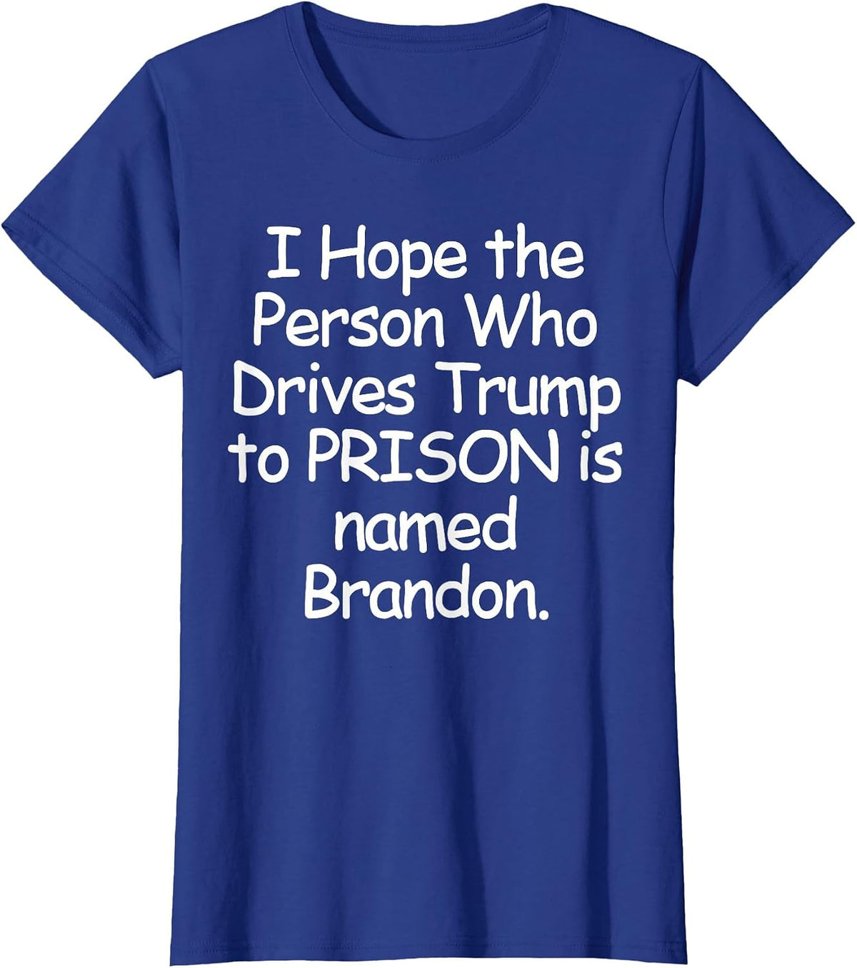 I Hope The Person Who Drives Trump to Prison T-Shirt - Royal Blue