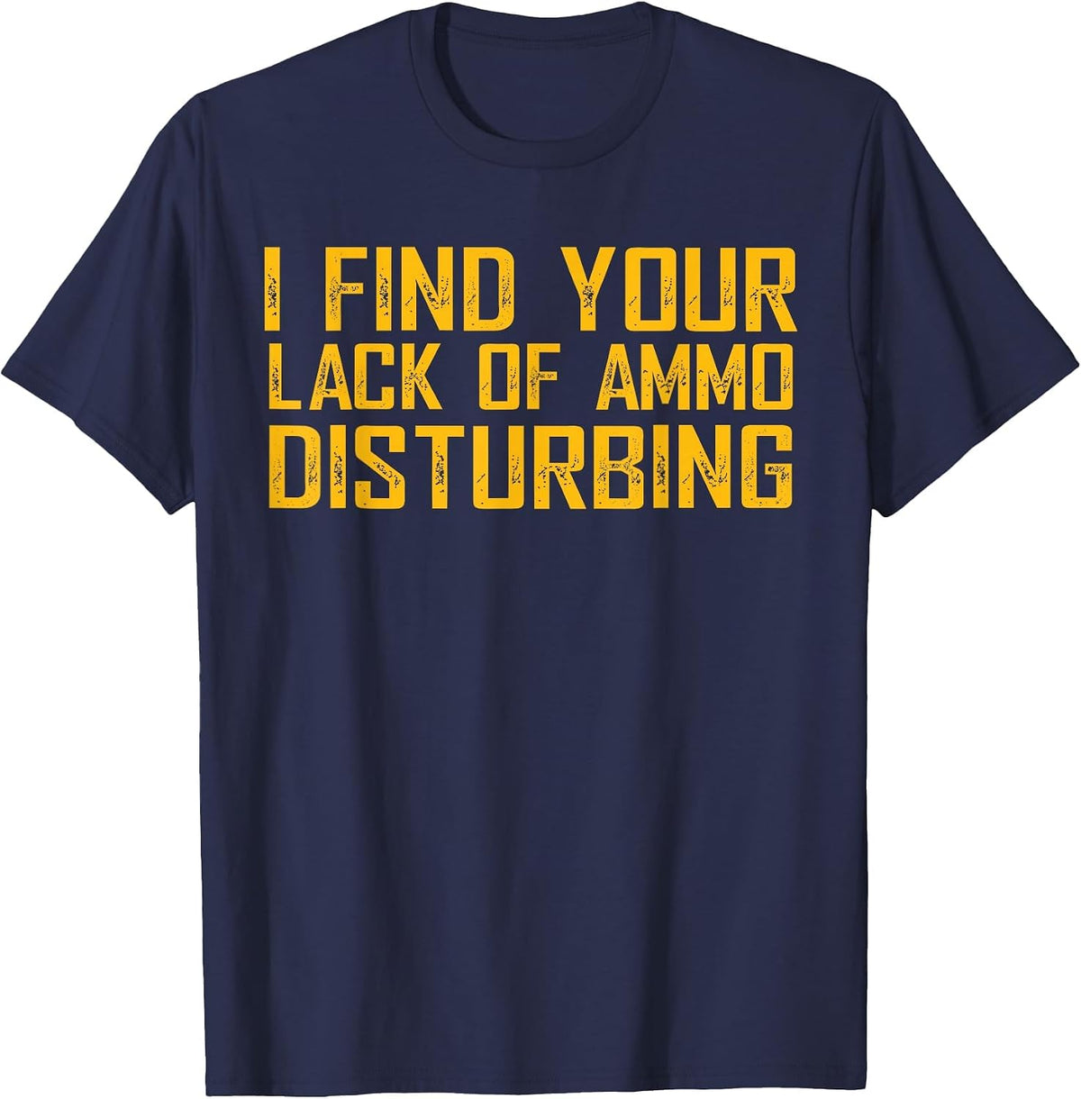 I Find Your Lack of Ammo Disturbing T-Shirt - Navy Blue