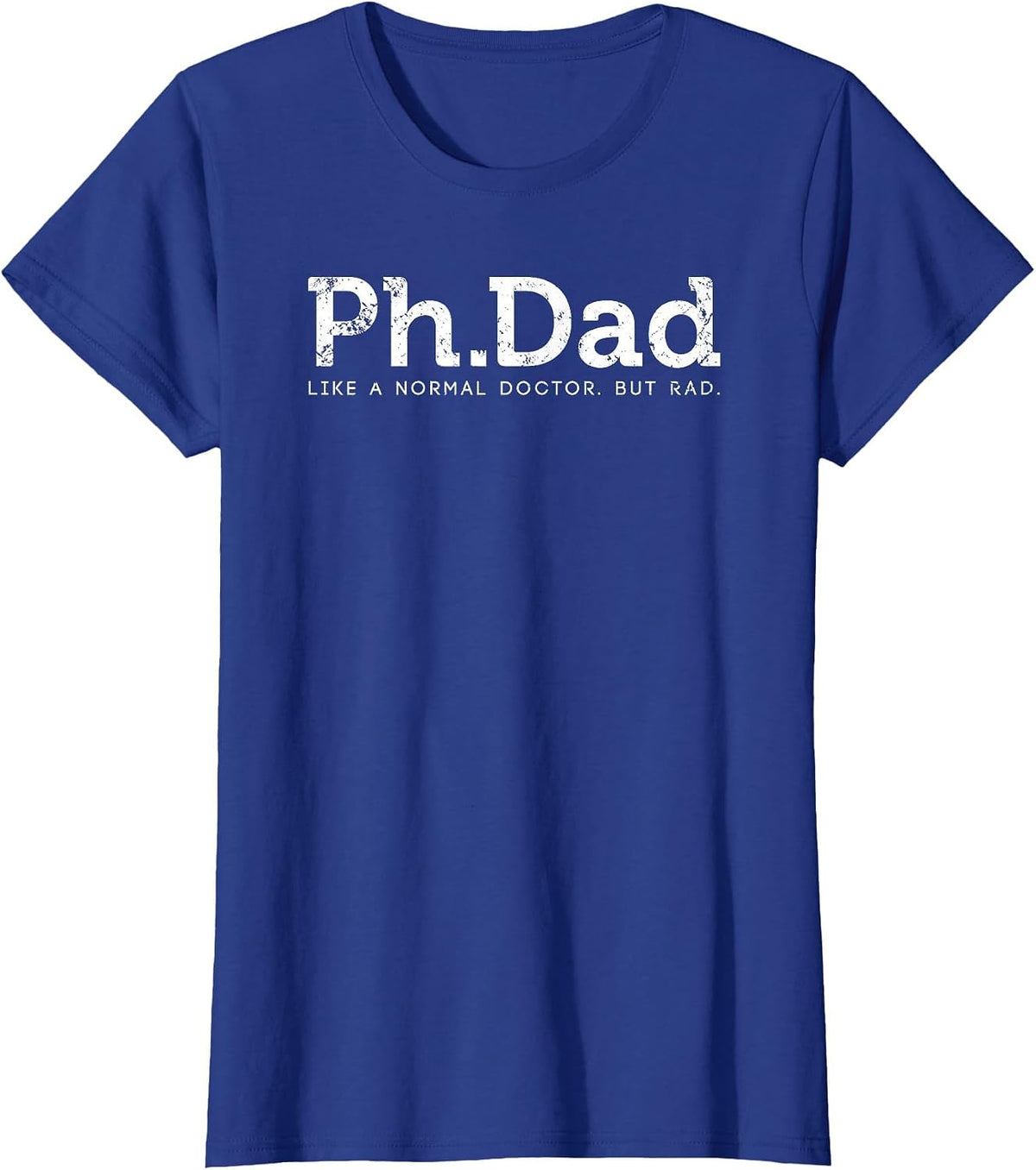 Ph.D Funny Dad Quote - Ph.Dad Like A Normal Doctor But Rad T-Shirt - Royal Blue