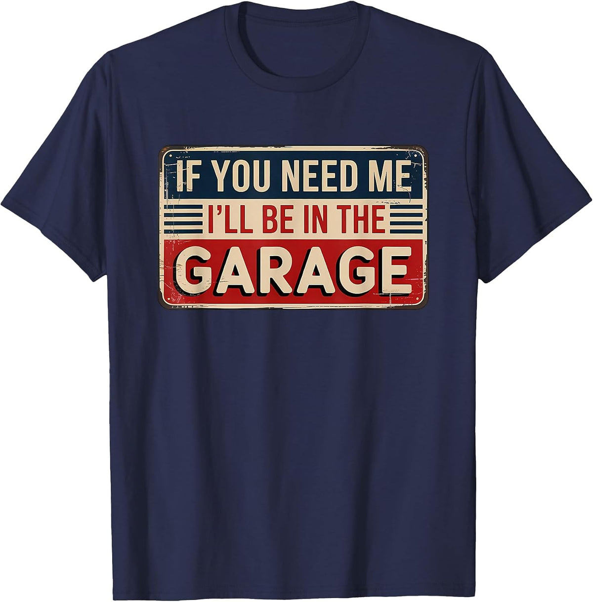 If You Need Me I'll Be in The Garage T-Shirt - Navy Blue