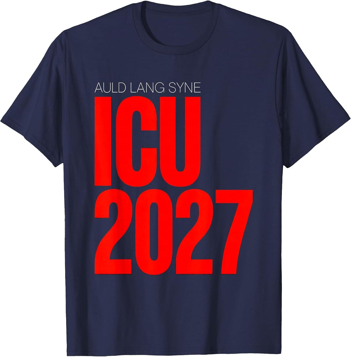 Men's Auld Lang Syne ICU 2027 Funny Nurse Crew New Year Eve Party T-Shirt - Navy Blue