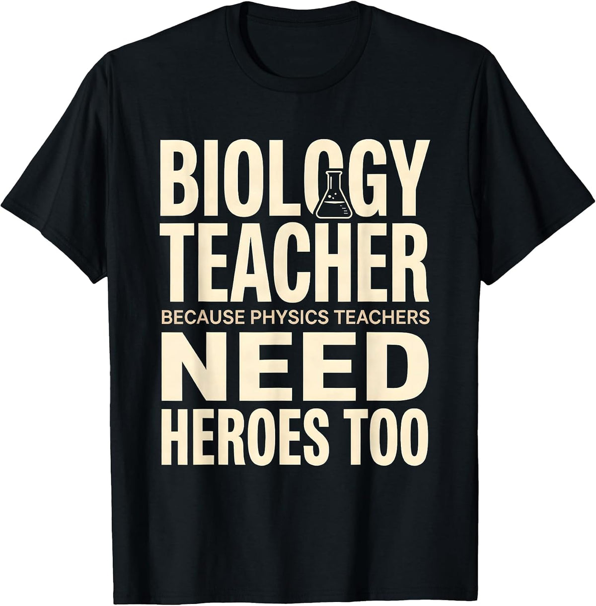 Men's Biology Teacher Because Physics Teachers Need Heroes Too T-Shirt - Black