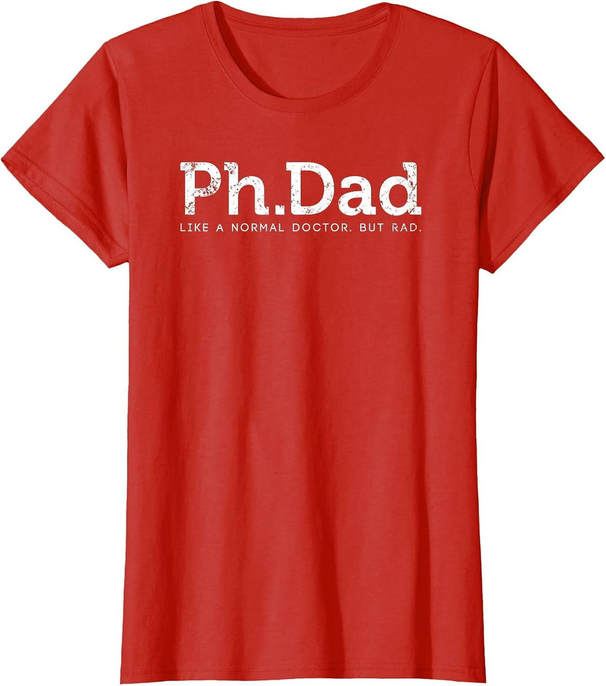 Ph.D Funny Dad Quote - Ph.Dad Like A Normal Doctor But Rad T-Shirt - Red