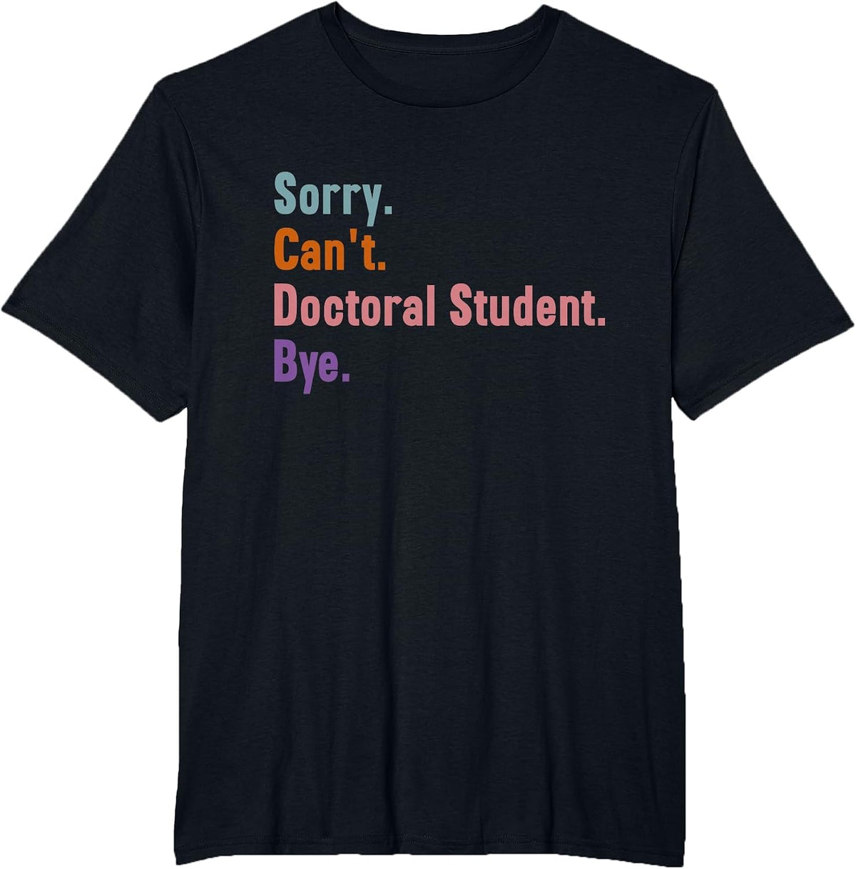 Sorry Can't Doctoral Student Bye PhD Graduation Student Grad T-Shirt - Black