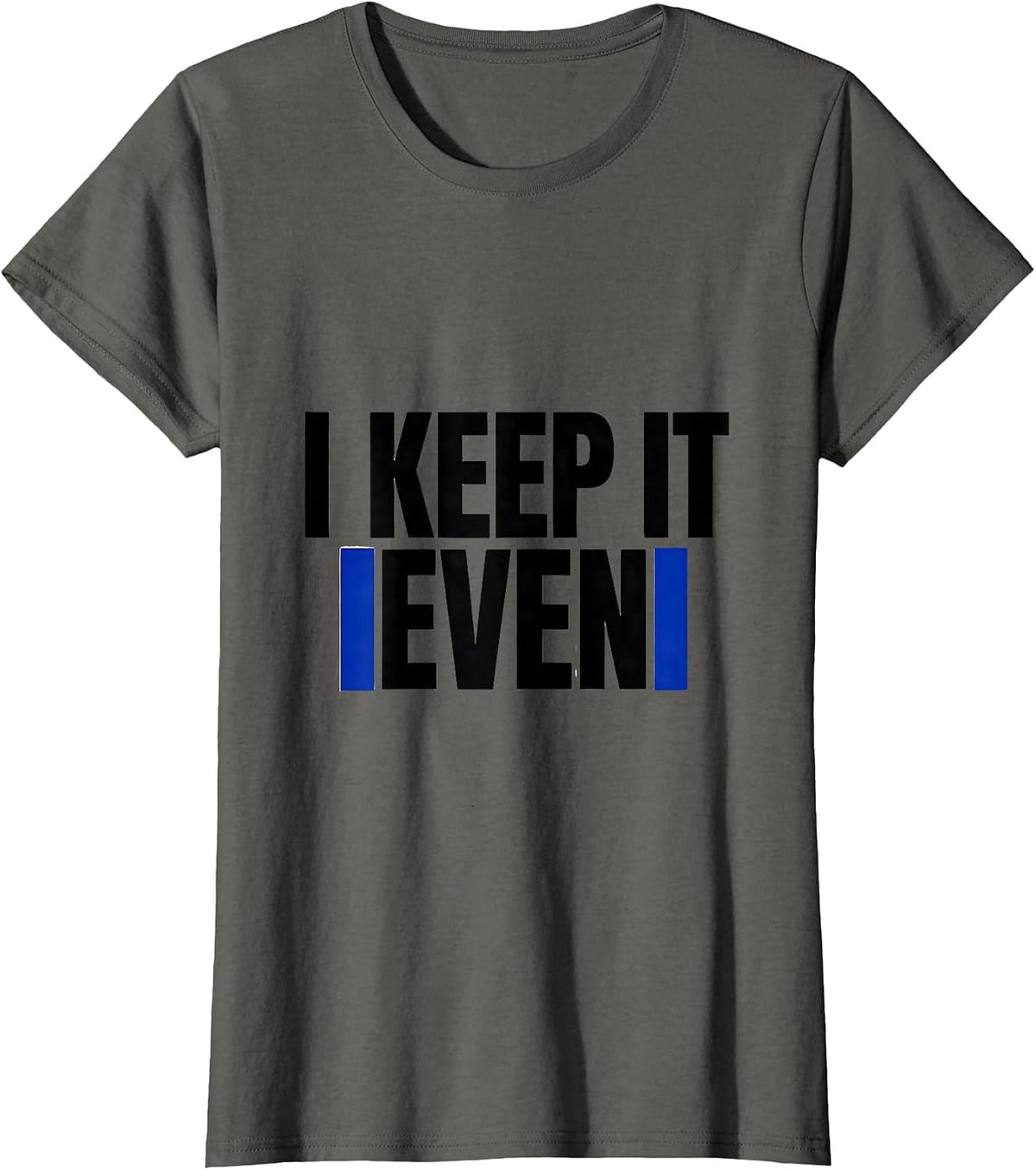 Women's I Keep It Even Funny Math Teacher Nerd Humor Gift T-Shirt - Asphalt Grey
