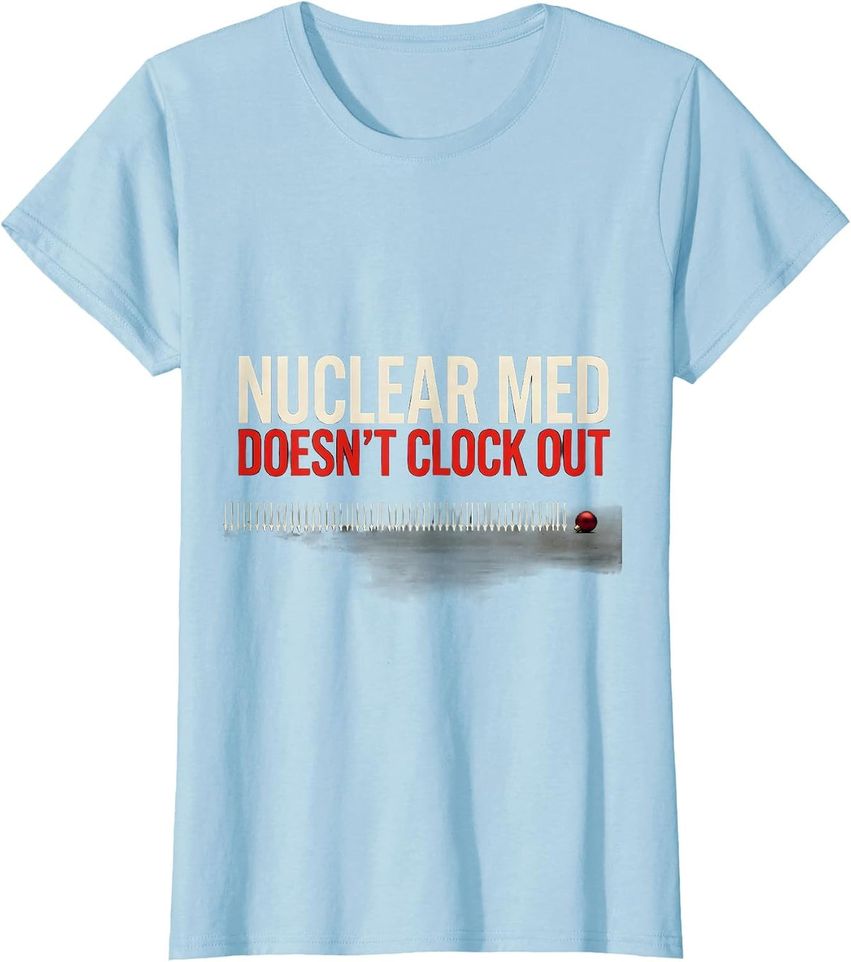 Women's Nuclear Med Doesn't Clock Out Funny Radiology Tech Christmas T-Shirt - Baby Blue