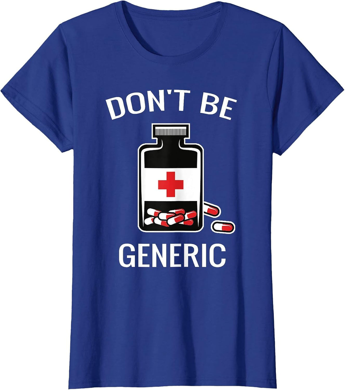 Don't Be Generic Funny Pill Bottle Pharmacy Pun Pharmacist T-Shirt - Royal Blue