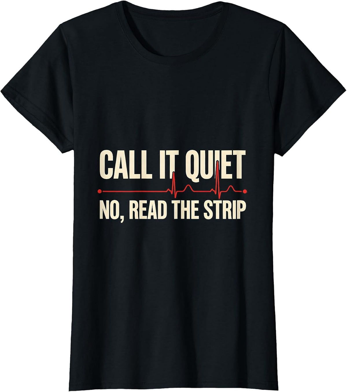 Call It Quiet—No, Read The Strip Funny Nurse EKG Heartbeat T-Shirt - Black