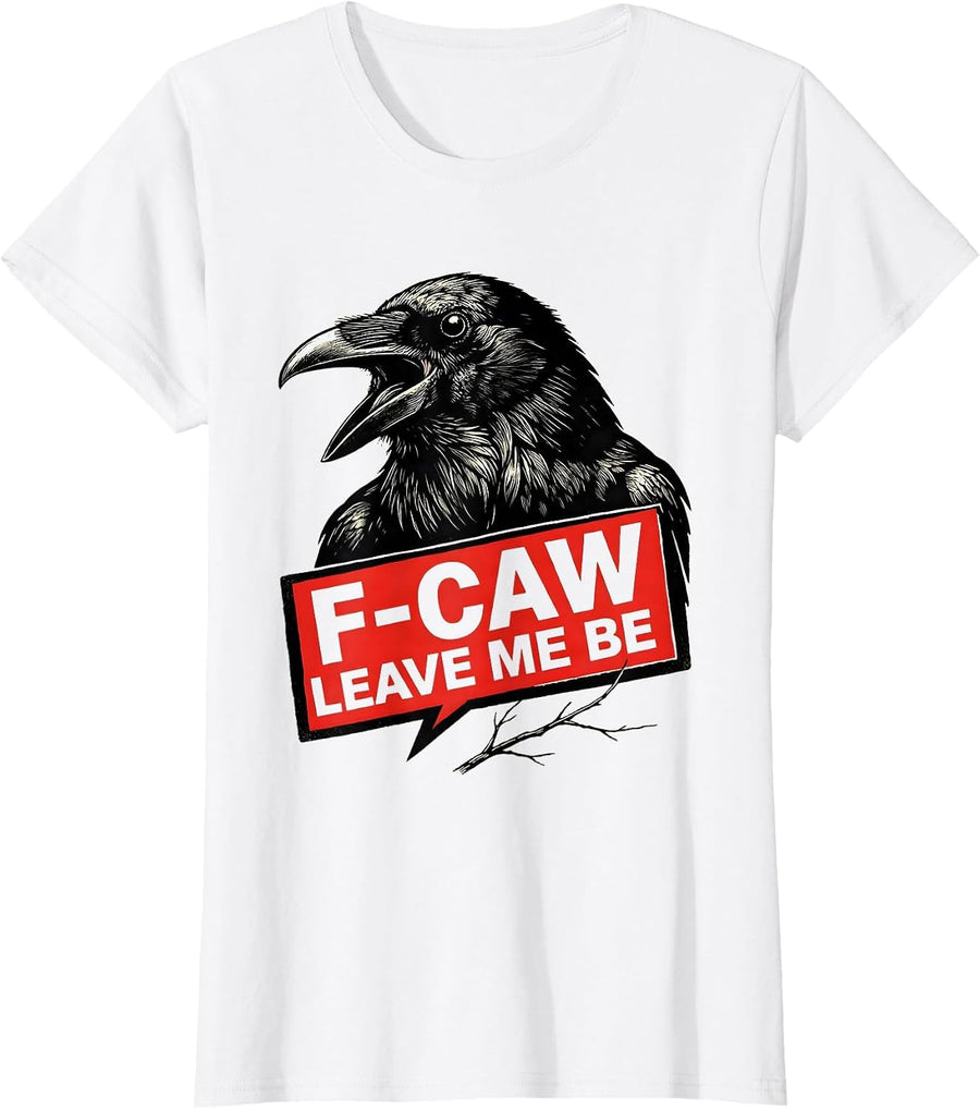 Women's F-Caw, Leave Me Be Stencil Crow Bird Lover Dark Humor T-Shirt - White