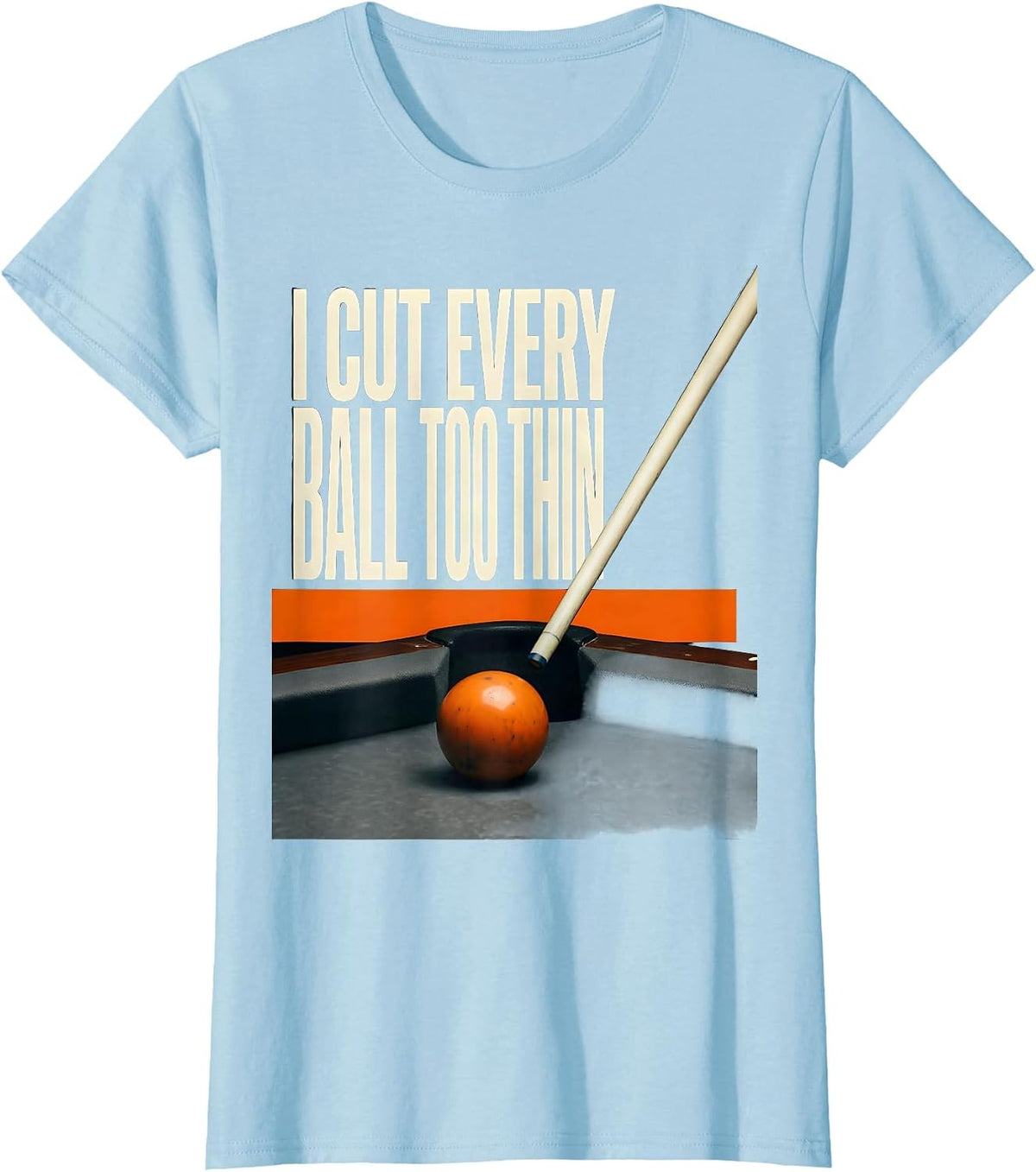 Women's I Cut Every Ball Too Thin Funny Billiards Player Pool Humor T-Shirt - Baby Blue