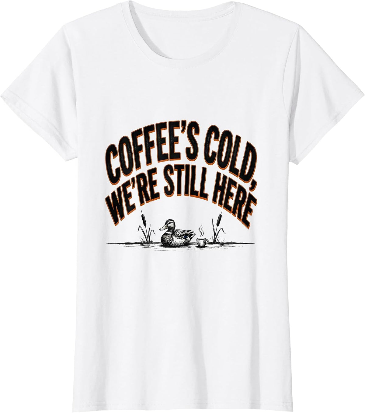Women's Coffee's Cold, We're Still Here Funny Duck Hunter Hunting T-Shirt - White