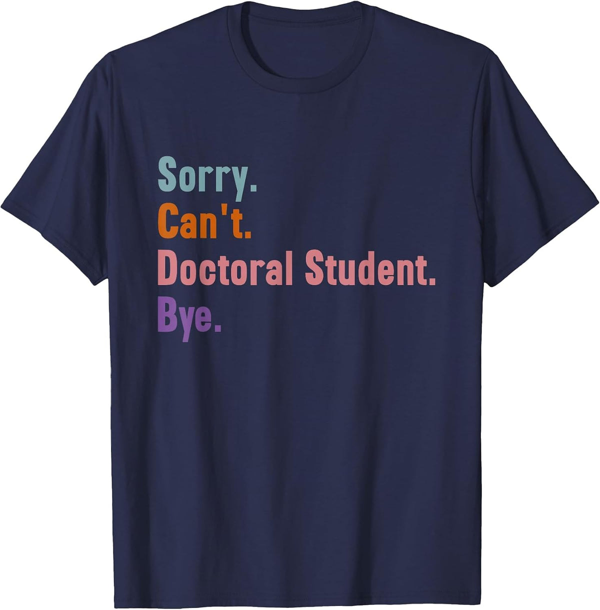 Sorry Can't Doctoral Student Bye PhD Graduation Student Grad T-Shirt - Navy Blue