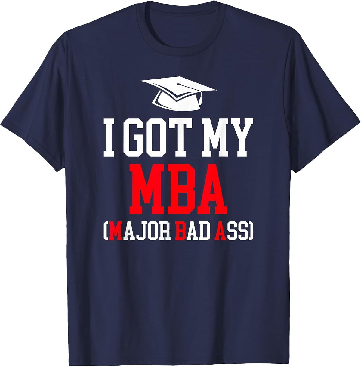 I Got My MBA Graduation Master of Business Administration T-Shirt - Navy Blue