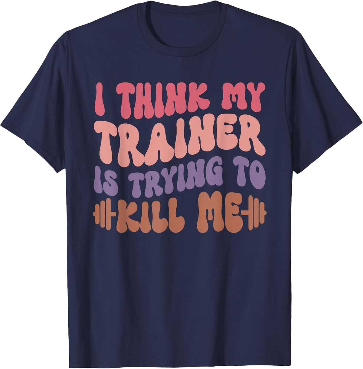 I Think My Trainer is Trying to Kill Me Funny Gymer Girls T-Shirt - Navy Blue