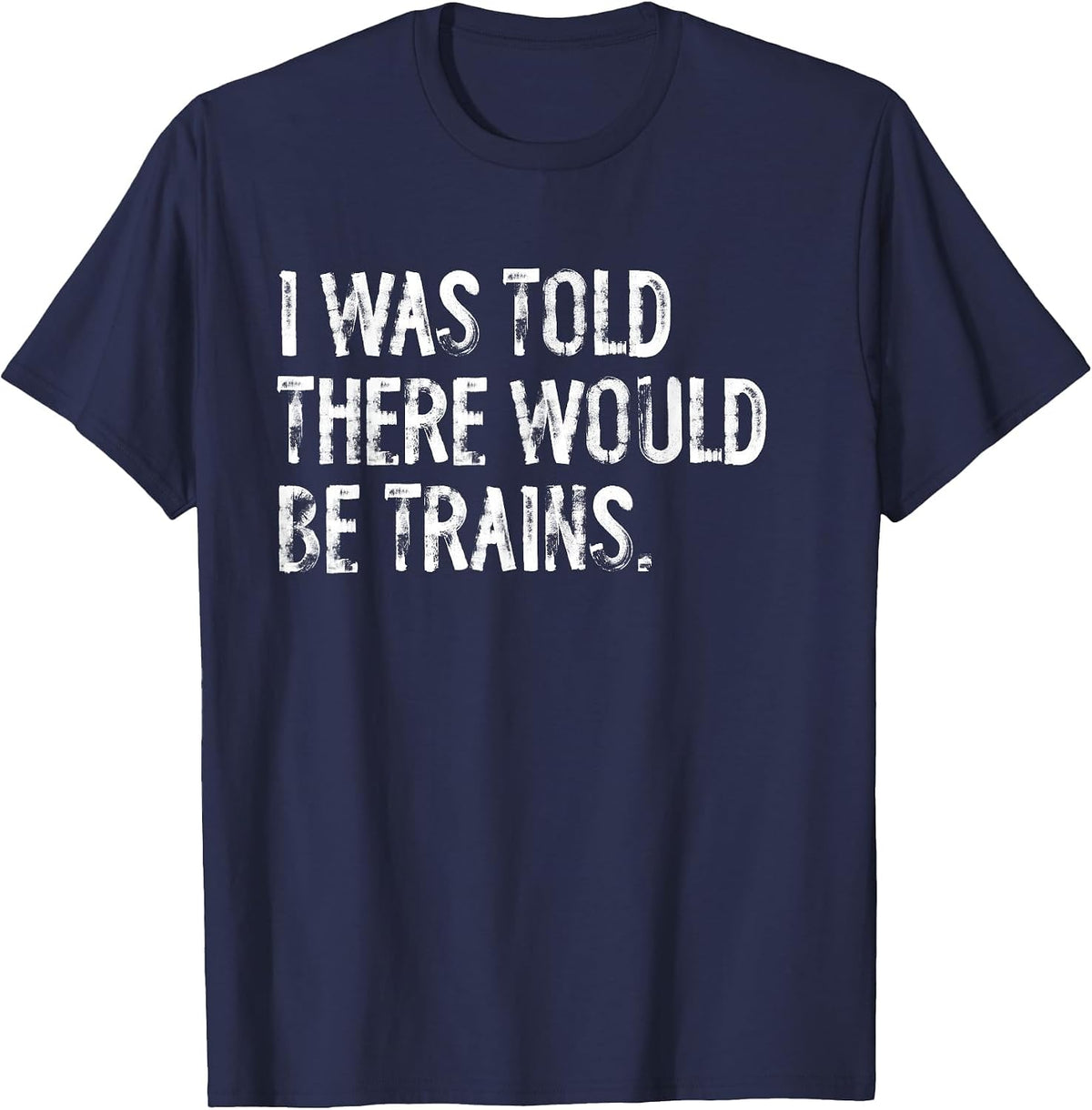 I was Told There Would Be Trains Steam Engine T-Shirt - Navy Blue