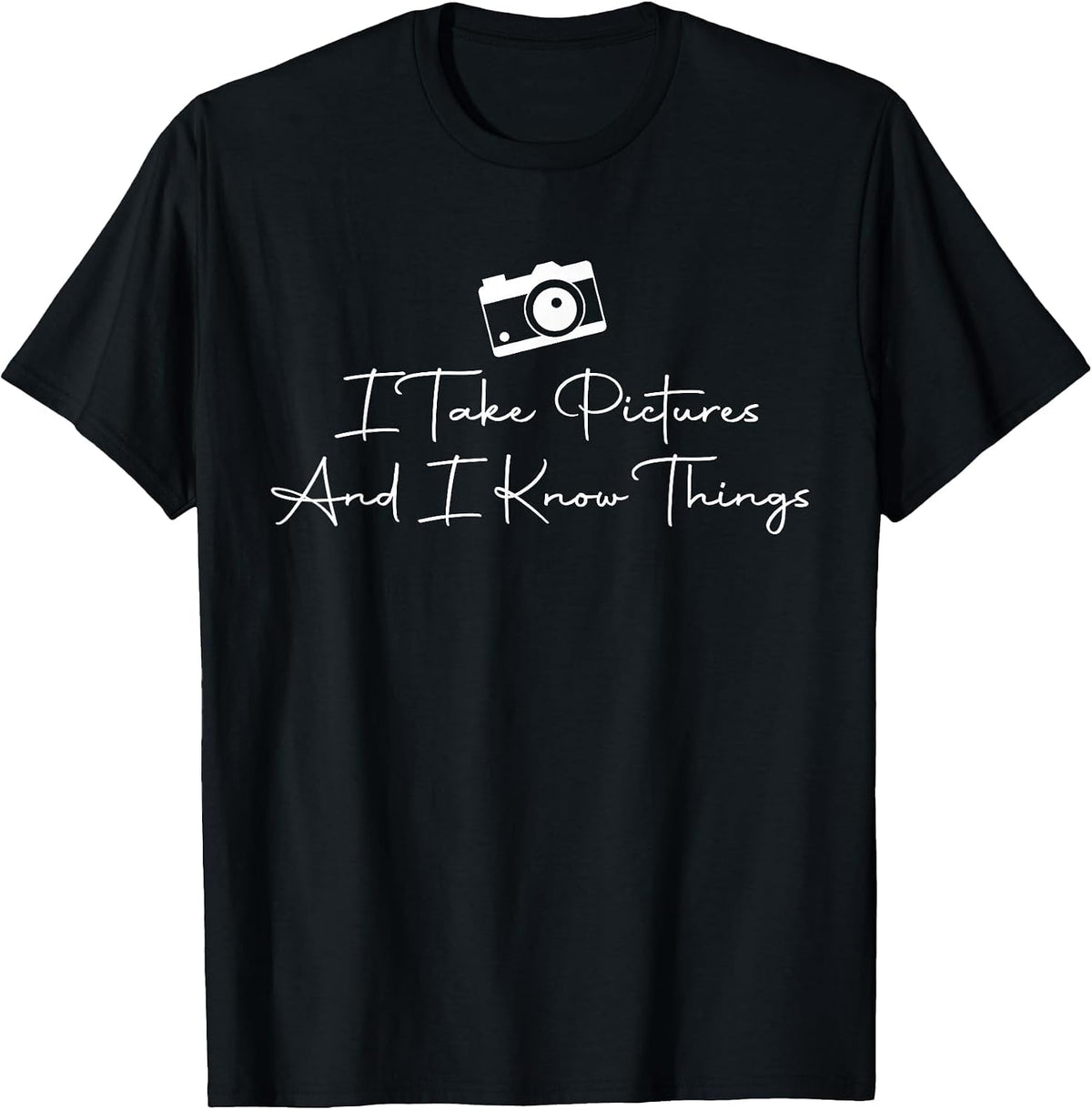 I Take Pictures and I Know Things Camera Lover Photographer T-Shirt - Black