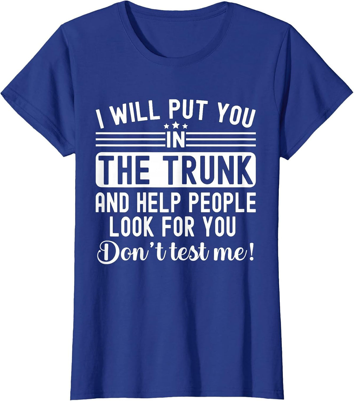 I Will Put You in The Trunk and Help People Funny Saying T-Shirt - Royal Blue