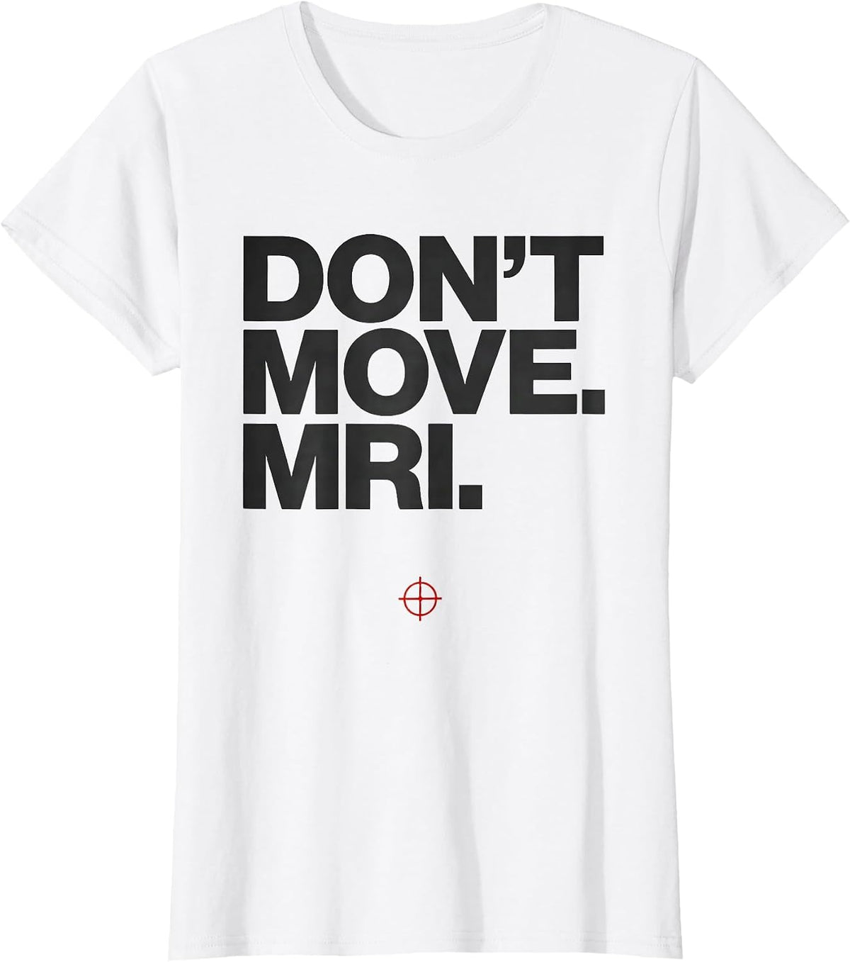 Women's Don't Move MRI Radiology Tech Humor X-ray CT Tech T-Shirt - White