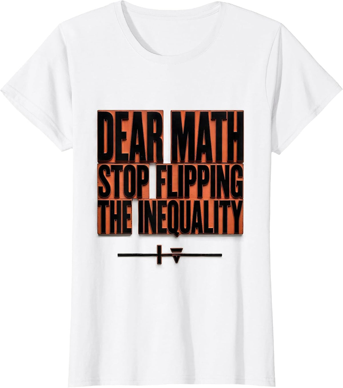 Dear Math, Stop Flipping The Inequality Math Teacher T-Shirt - White