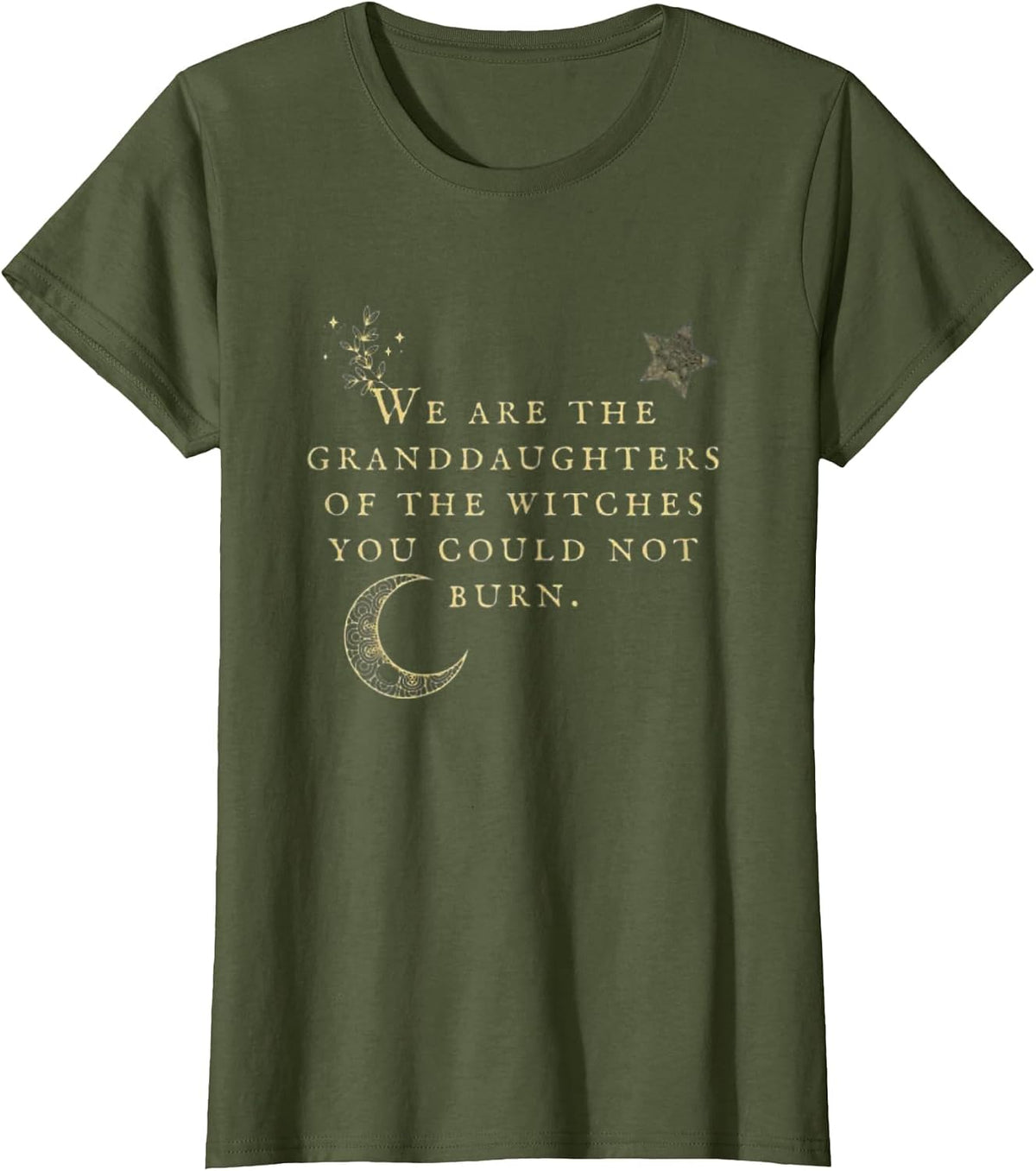 We are The Granddaughters of The Witches You Could Not Burn T-Shirt - Olive Green