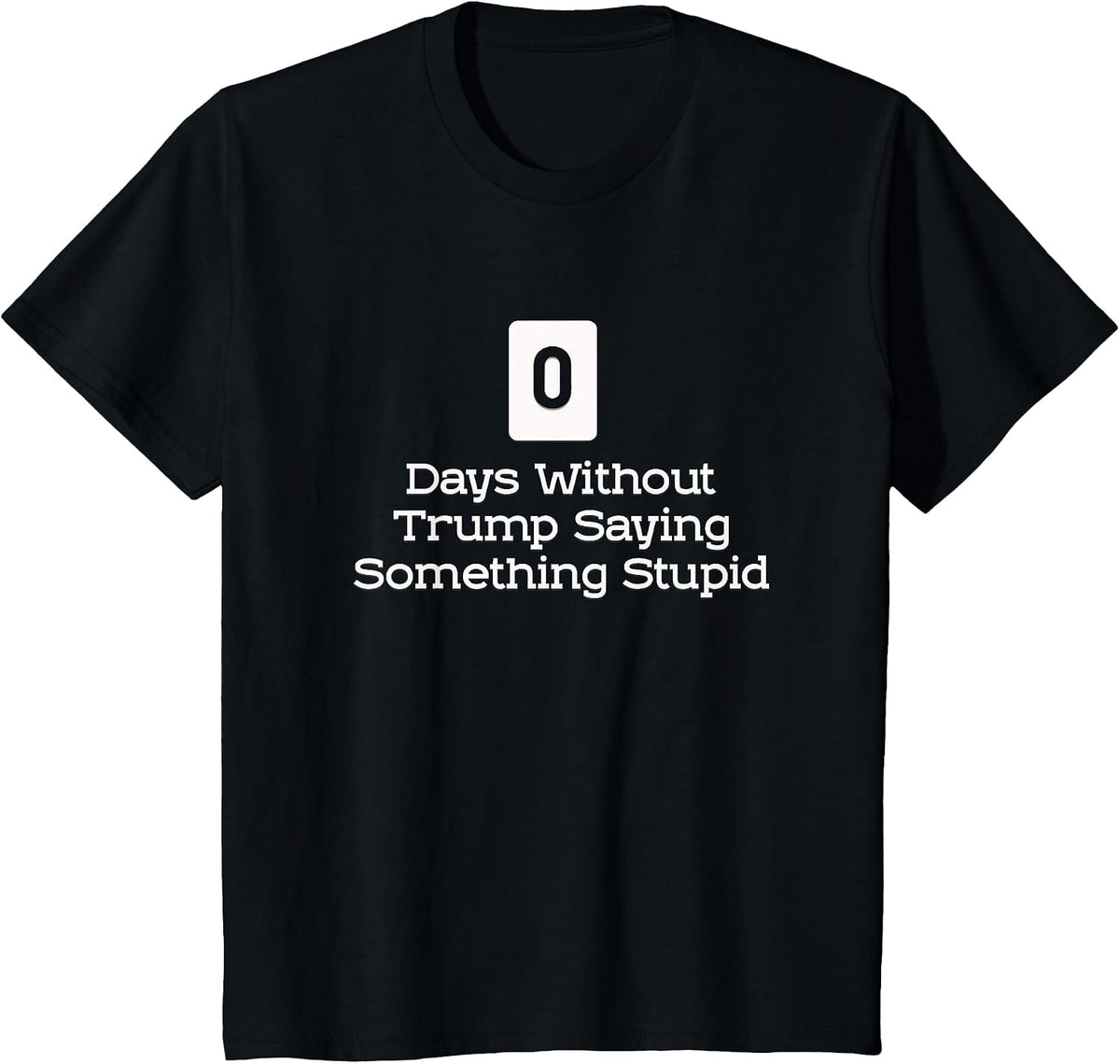 0 Days Without Trump Saying Something Stupid T-Shirt T-Shirt - Black