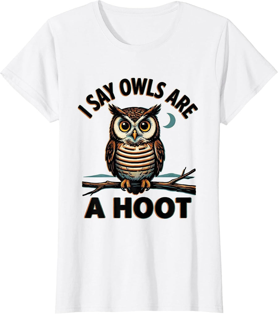 Women's I Say Owls Are A Hoot Funny Owl Lover Cartoon Humor T-Shirt - White