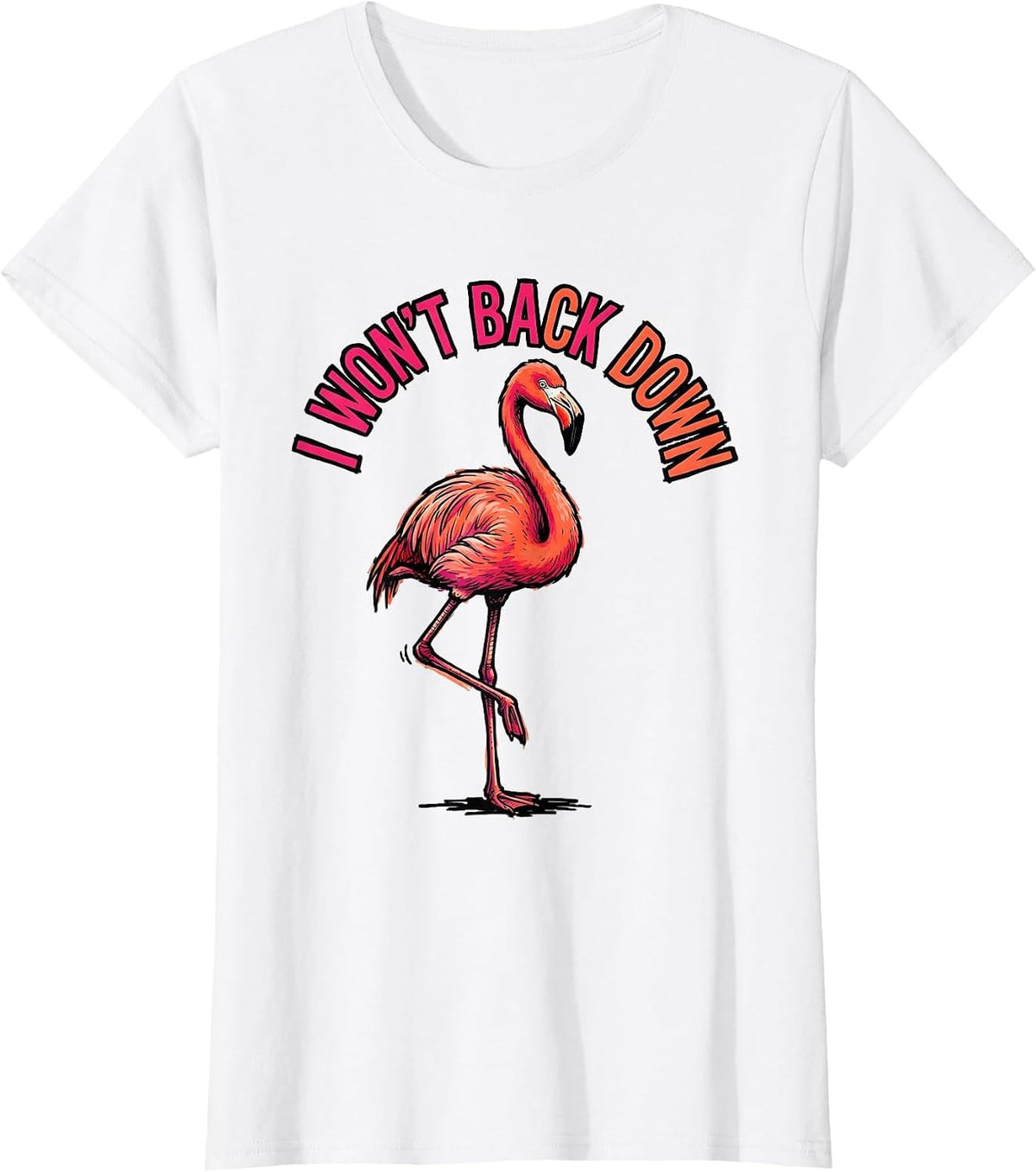 I Won't Back Down Flamingo Humor Bird Lover Gift T-Shirt - White