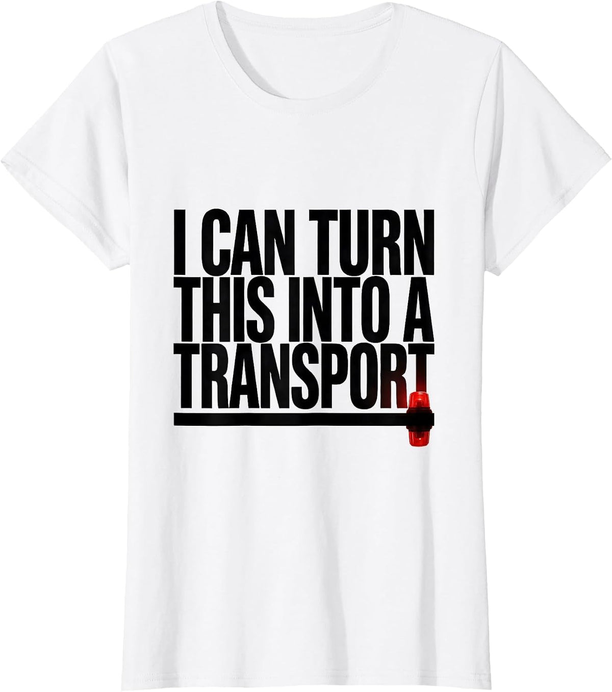 Women's I Can Turn This Into A Transport Funny Paramedic EMT EMS T-Shirt - White