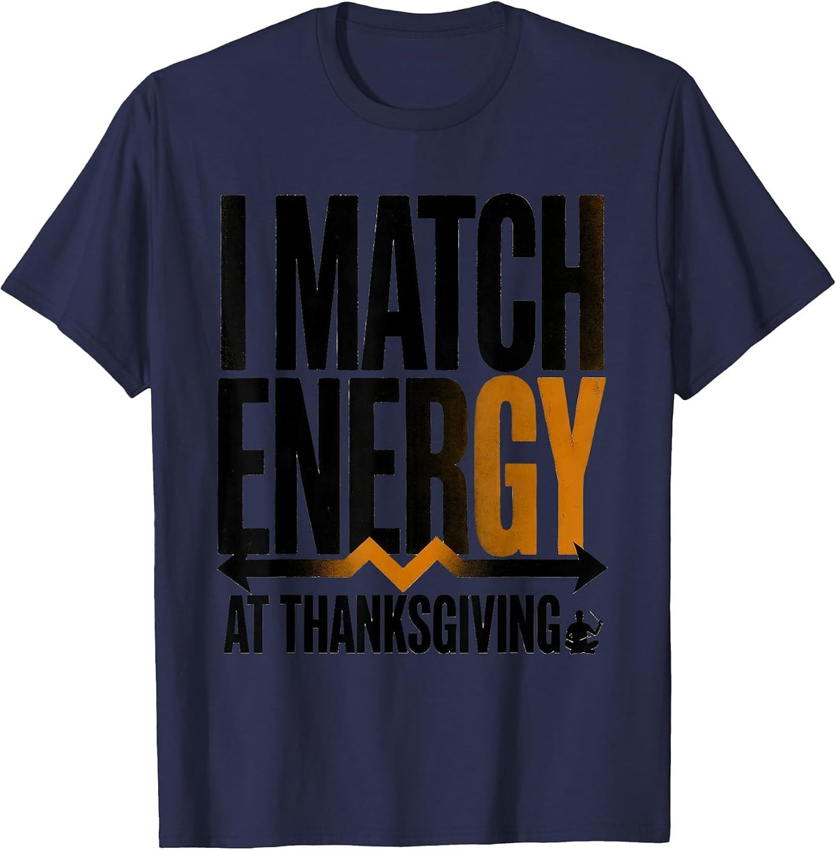 I Match Energy At Thanksgiving Sarcastic Funny T-Shirt - Navy Blue