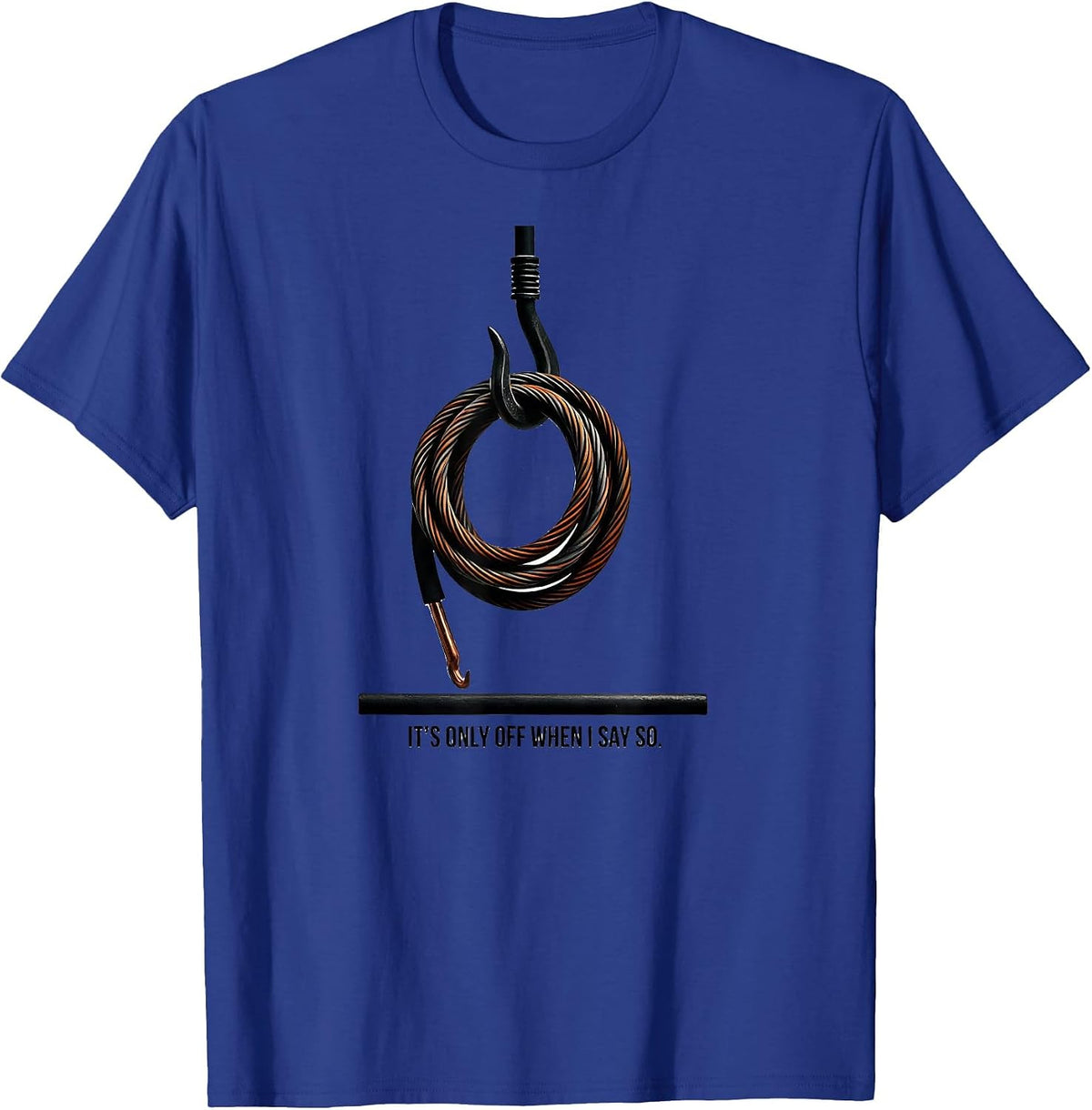 Men's It's Only Off When I Say So Funny Electrician Lineman Gift T-Shirt - Royal Blue