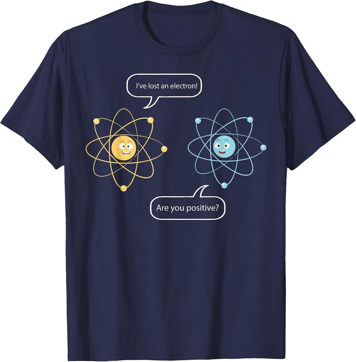 I've Lost an Electron - are You Positive Funny Chemist T-Shirt - Navy Blue