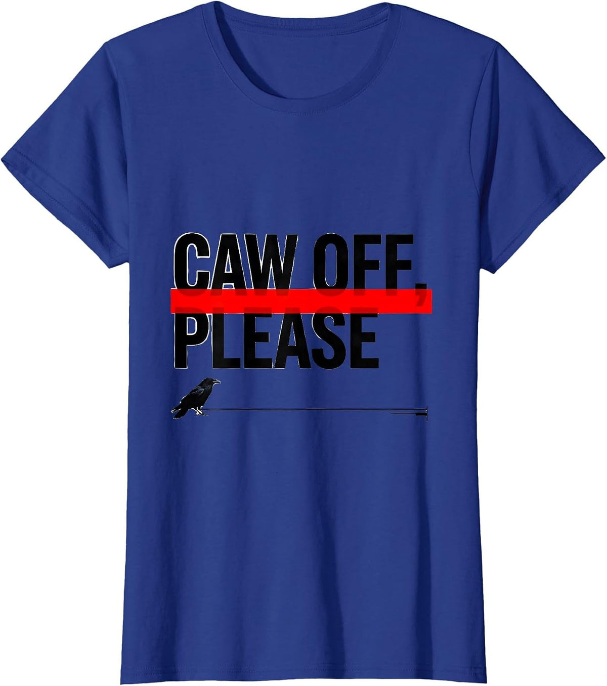 Women's CAW OFF PLEASE Funny Crow Meme Raven Bird Lover Humor T-Shirt - Royal Blue