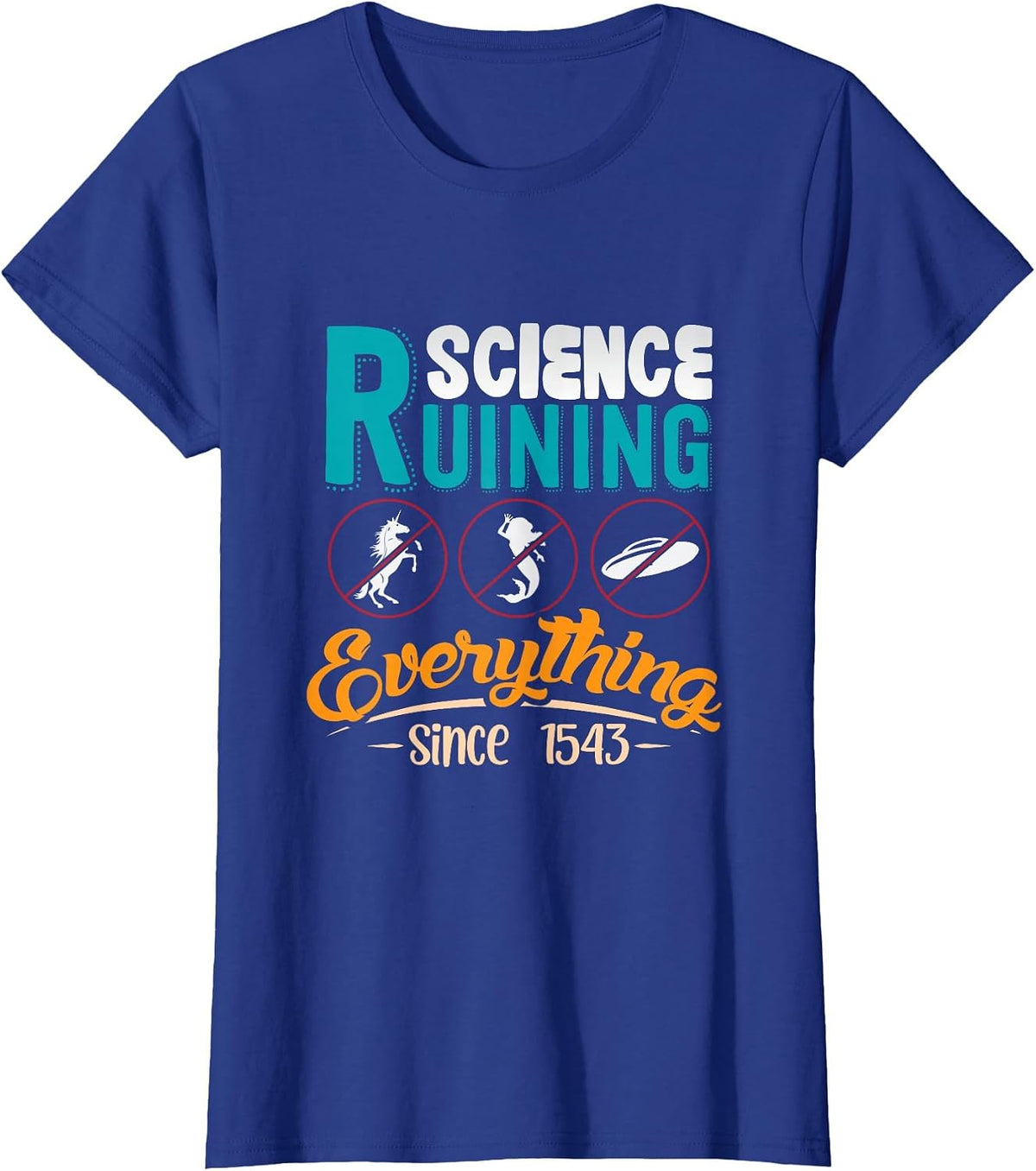 Science Has Been Ruining Everything Since 1543 T-Shirt - Royal Blue