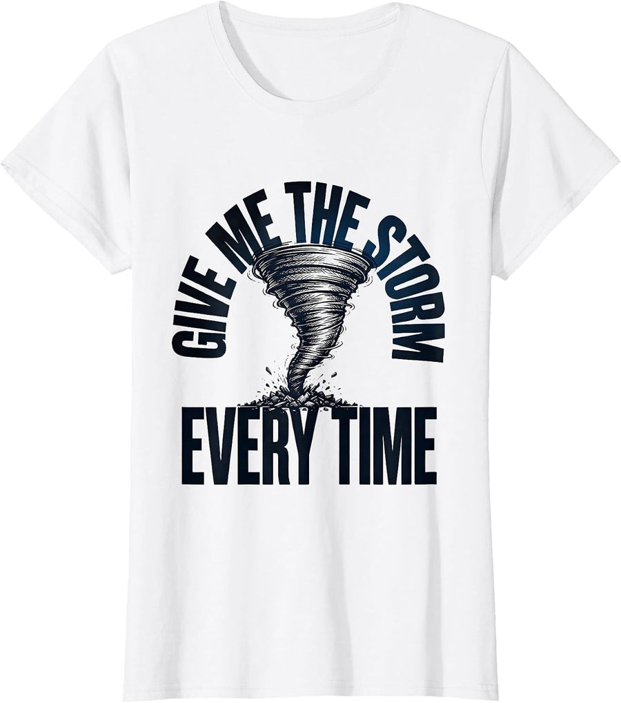 Women's Give Me The Storm Every Time Funny Storm Chaser Tornado T-Shirt - White