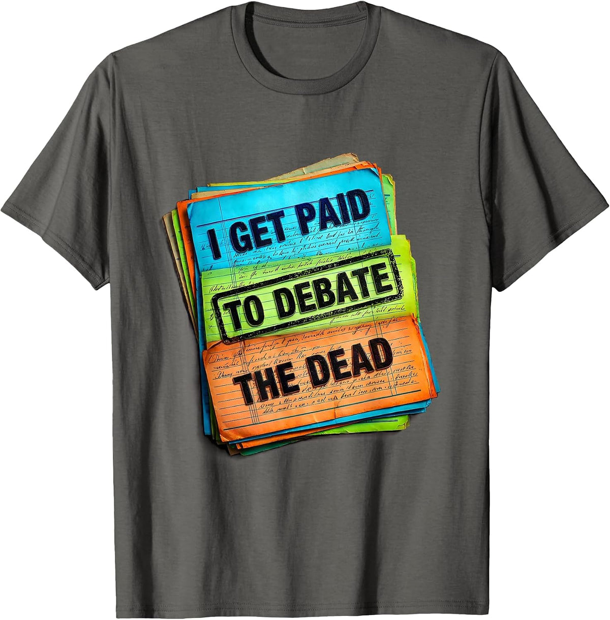 I Get Paid To Debate The Dead Funny History Teacher T-Shirt - Asphalt Grey