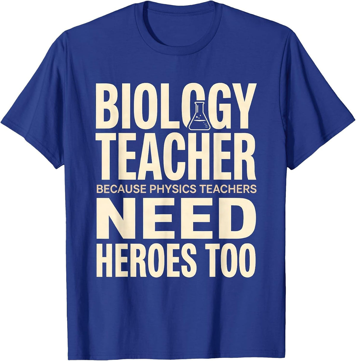 Men's Biology Teacher Because Physics Teachers Need Heroes Too T-Shirt - Royal Blue