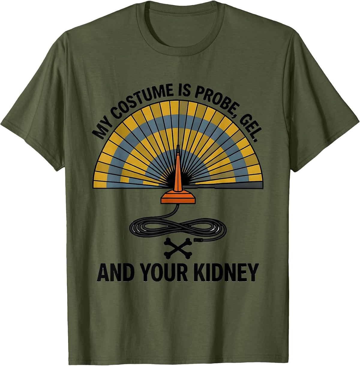My Costume Is Probe, Gel, And Your Kidney Funny Sonographer T-Shirt - Olive Green