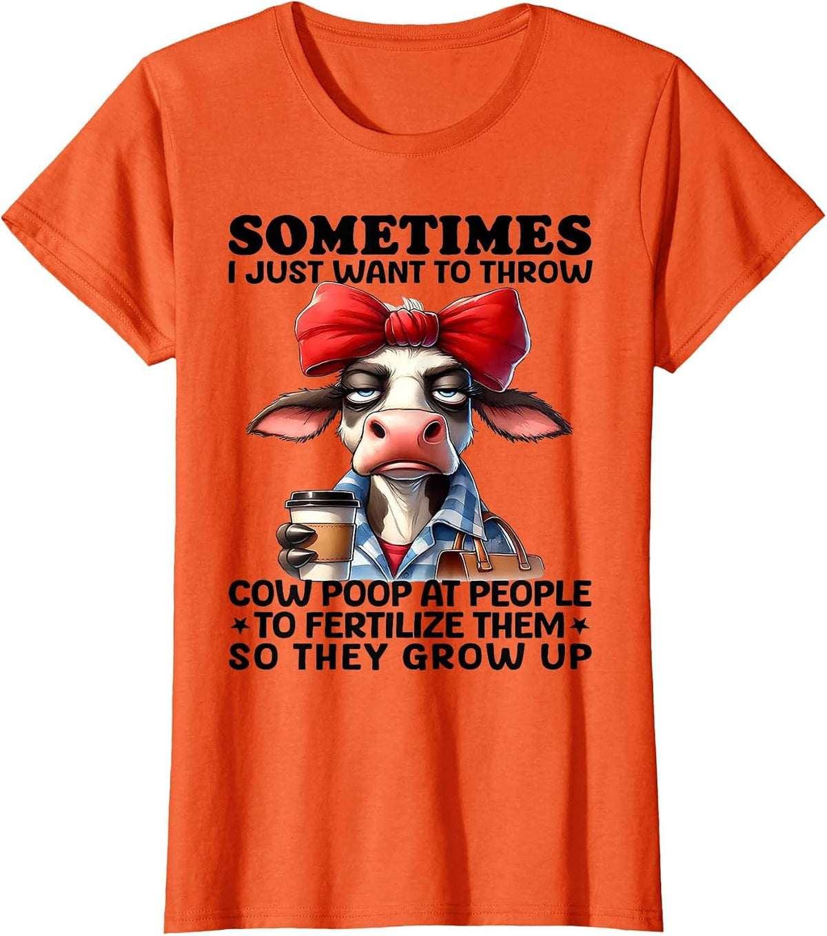 Sometimes I Just Want to Throw Cow Poop at People T-Shirt - Orange