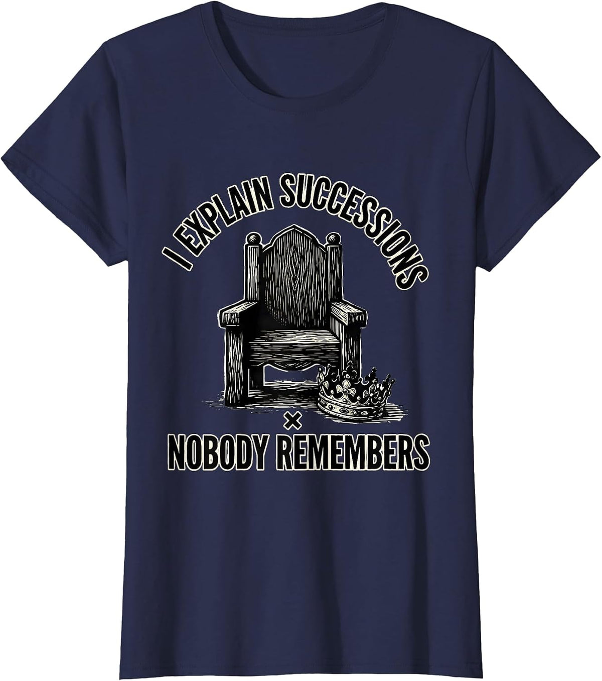 Women's I Explain Successions Nobody Remembers Funny History Teacher T-Shirt - Navy Blue